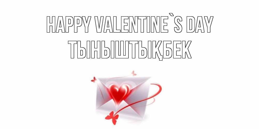 Greetings card с именем, ТЫНЫШТЫҚБЕК Happy Valentine`s Day валентинка с сердечком на 14 февраля для лучше красотки Greetings with text for free download 